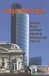 La Région avant la région (La) : Fonds de la Mission économique régionale du Nord-Pas de Calais 1949-1976