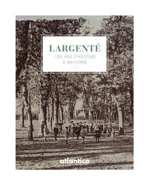 Largenté : 100 ans d'histoire à Bayonne