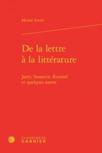 De la lettre à la littérature - jarry, saussure, roussel et quelques autres