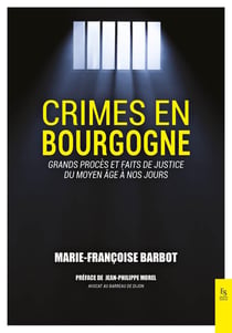 Crimes en Bourgogne : grands procès et faits de justice du Moyen-âge à nos jours