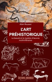 L'art préhistorique - la beauté et le mystère d'oeuvres multimillénaires