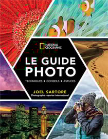 Le guide photo national geographic - techniques, conseils, astuces