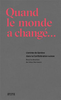 Quand le monde a changé - l'entrée de Genève dans la Confédération suisse