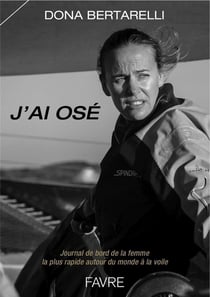 J'ai osé - journal de bord de la femme la plus rapide autour du monde à la voile