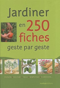 Jardiner en 250 fiches - geste par geste
