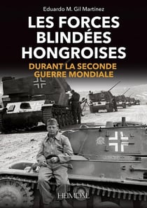 Les forces blindées hongroises : durant la Seconde Guerre mondiale