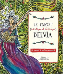 Le tarot (initiatique et ésotérique) d'Elvïa : 78 arcanes et un livre explicatif