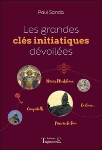 Les grandes clés initiatiques dévoilées : Marie Madeleine - Compostelle - Prieuré de Sion - La Cène