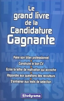 Le grand livre de la candidature gagnante : cv, lettre, entretien, tests