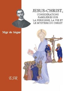 Jésus-christ, considérations familières sur la personne, la vie et le mystère du christ