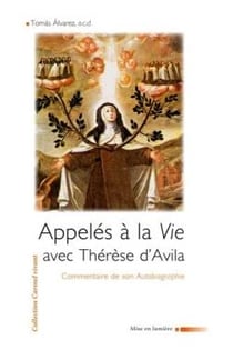 Appelés à la vie avec Thérèse d'Avila. : Commentaire de son Autobiographie