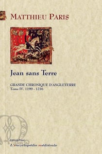 Jean sans terre - grande chronique d'Angleterre Tome 4 (1199-1216)