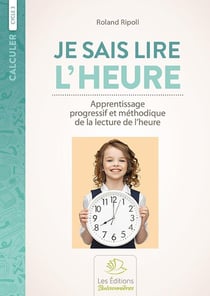 Calculer : cycle 3 - je sais lire l'heure - apprentissage progressif et méthodique de la lecture de l'heure