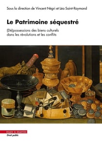 Le Patrimoine séquestré : (Dé)possessions des biens culturels dans les révolutions et les conflits