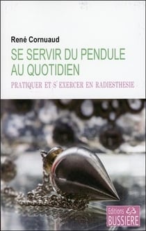 Se servir du pendule au quotidien - pratiquer et s'exercer en radiesthésie