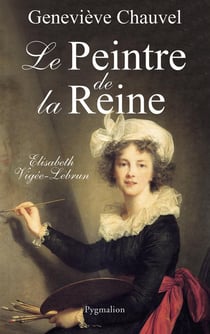 Le Peintre de la reine : Élisabeth Vigée Le Brun