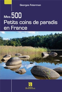 Mes 500 petits coins de paradis en france