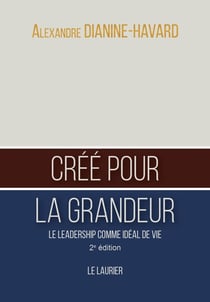 Créé pour la grandeur : le leadership comme idéal de vie (2e édition)