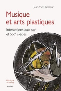 Musique et arts plastiques : interactions aux XXe et XXIe siècles (3e édition)