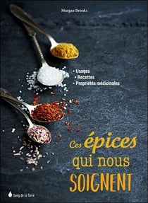 Ces épices qui nous soignent - usages, recettes, propriétés médicinales