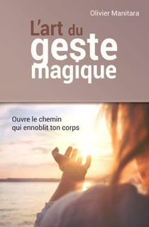L'art du geste magique, ouvre le chemin qui ennoblit ton corps