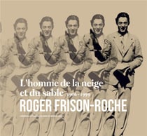 L'homme de la neige et du sable 1906-1999 roger frison roche