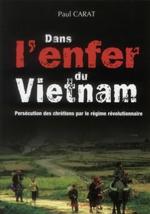 Dans l'enfer du vietnam - persécution des chrétiens par le régime révolutionnaire