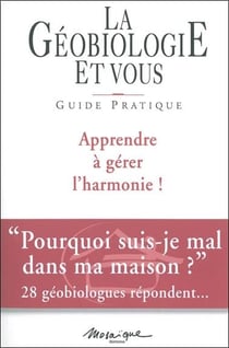 La géobiologie et vous : guide pratique - apprendre à gérer l'harmonie !