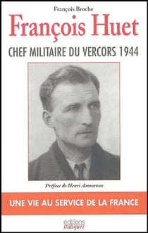 François huet  - chef militaire du vercors - une vie au service de la france