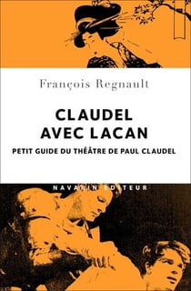 Claudel avec Lacan - petit guide du théâtre de Paul Claudel