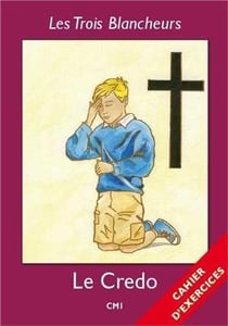 Les Trois Blancheurs - Le Credo - Cahier d'exercices - Année IV : Année IV (CE2 à 6ème)