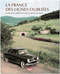 La France des lignes oubliées - ces 80 ans qui modifient le visage du train de nos parents