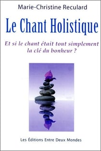 Le chant holistique - et si le chant était tout simplement la cle du bonheur ?