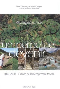 Paysages ruraux, un perpétuel devenir - 1800-2000 histoire de l'aménagement foncier