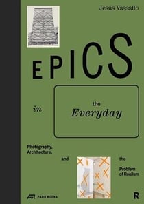 Epics in the everyday photography architecture and the problem of realism
