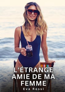 L'étrange amie de ma femme : Histoires Érotiques Interdites de Sexe Tabou pour Adultes
