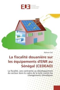 La fiscalite douaniere sur les equipements d'eNR au Senegal (CeDeAO) : La fiscalite, une contrainte au developpement du secteur dans le cadre de la lutte Chgt Clim