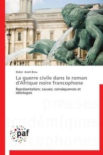 La guerre civile dans le roman d'Afrique noire francophone - représentation - causes- conséquences et idéologies