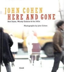 John cohen here and gone bob dylan, woody guthrie & the 1960s
