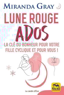 Lune rouge ados : la clé du bonheur pour votre fille cyclique et pour vous !