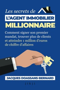 Les secrets de l'agent immobilier millionnaire : Comment signer son premier mandat, trouver plus de clients et atteindre 1 million d'euros de chiffre