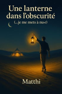 Une lanterne dans l'obscurité : (...je me mets à nu.e)