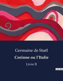 Corinne ou l'Italie : Exploration littéraire et culturelle de l'Italie à travers les yeux de Corinne
