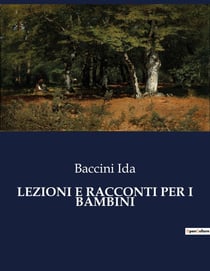 LEZIONI E RACCONTI PER I BAMBINI : Un viaggio educativo attraverso racconti e lezioni per bambini