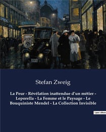 La Peur, Révélation inattendue d'un métier, Leporella, La Femme et le Paysage, Le Bouquiniste Mendel, La Collection Invisible : Un recueil de nouvelles de Stefan Zweig