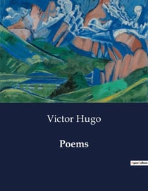 Poems : A Collection of Poems by Victor Hugo: Exploring Themes of Freedom, Genius, and Human Emotion