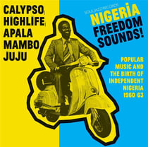 Nigeria freedom sounds! Calypso, highlife, juju & apala: Popular music and the birth of independent