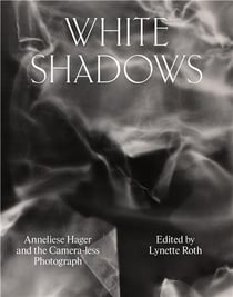 White shadows : Anneliese Hager and the camera-less photograph