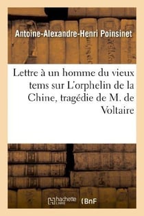 Lettre à un homme du vieux tems sur L'orphelin de la Chine, tragédie de M. de Voltaire : , représentée pour la première fois le 20 août 1755