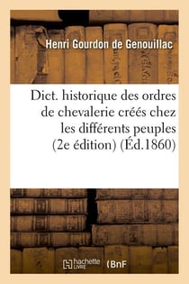 Dict. historique des ordres de chevalerie créés chez les différents peuples (2e édition) (Éd.1860)
